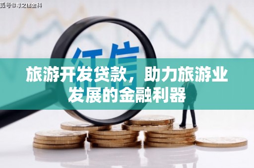 青浦旅游开发贷款，助力旅游业发展的金融利器