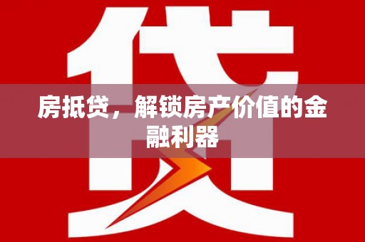 青浦房抵贷，解锁房产价值的金融利器