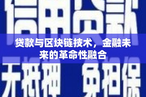 青浦贷款与区块链技术，金融未来的革命性融合