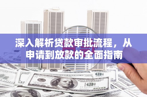 青浦深入解析贷款审批流程，从申请到放款的全面指南