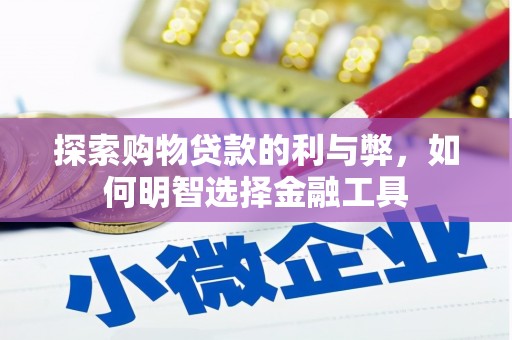 青浦探索购物贷款的利与弊，如何明智选择金融工具