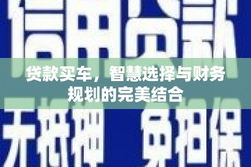 青浦贷款买车，智慧选择与财务规划的完美结合