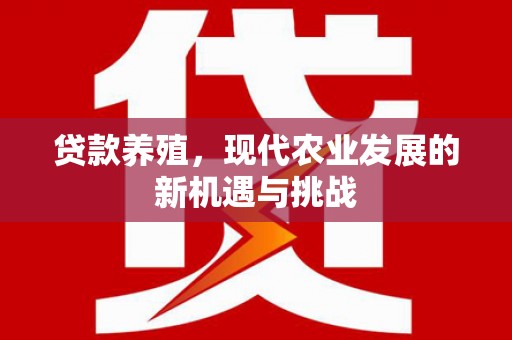 青浦贷款养殖，现代农业发展的新机遇与挑战
