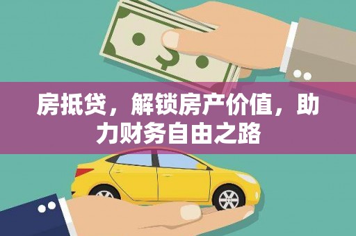 青浦房抵贷，解锁房产价值，助力财务自由之路