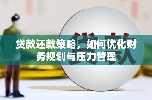 青浦贷款还款策略，如何优化财务规划与压力管理