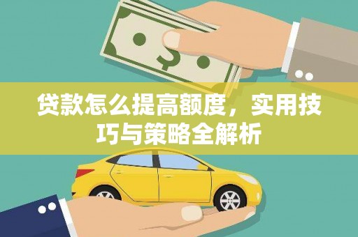 青浦贷款怎么提高额度，实用技巧与策略全解析