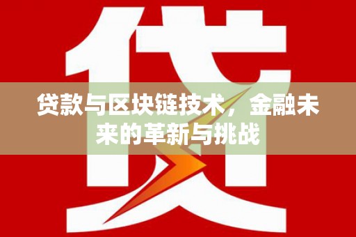 青浦贷款与区块链技术，金融未来的革新与挑战