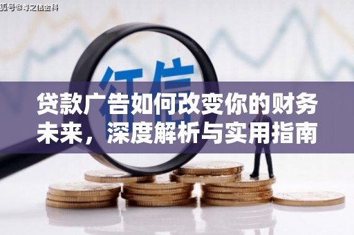 青浦贷款广告如何改变你的财务未来，深度解析与实用指南