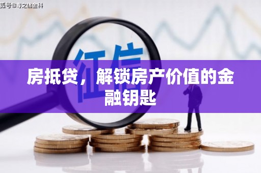 青浦房抵贷，解锁房产价值的金融钥匙