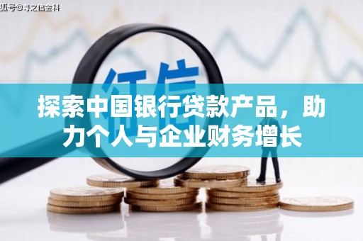 青浦探索中国银行贷款产品，助力个人与企业财务增长