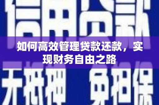 青浦如何高效管理贷款还款，实现财务自由之路