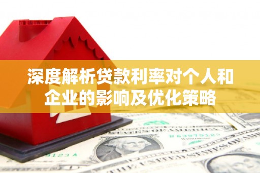 青浦深度解析贷款利率对个人和企业的影响及优化策略