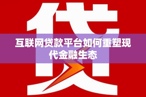 青浦互联网贷款平台如何重塑现代金融生态