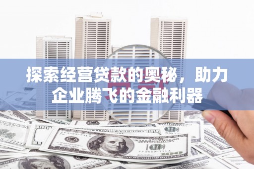 青浦探索经营贷款的奥秘，助力企业腾飞的金融利器