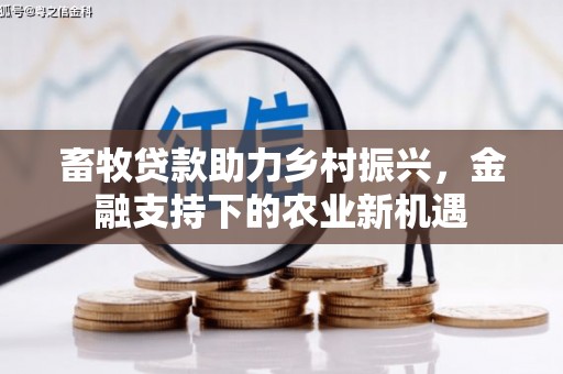 青浦畜牧贷款助力乡村振兴，金融支持下的农业新机遇