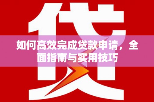 青浦如何高效完成贷款申请，全面指南与实用技巧