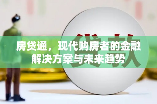 青浦房贷通，现代购房者的金融解决方案与未来趋势