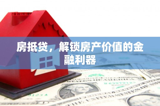 青浦房抵贷，解锁房产价值的金融利器