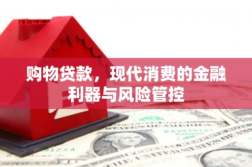 青浦购物贷款，现代消费的金融利器与风险管控