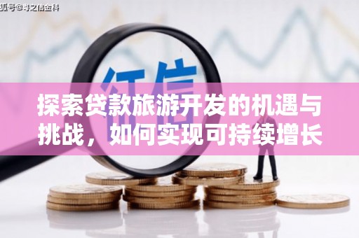 青浦探索贷款旅游开发的机遇与挑战，如何实现可持续增长