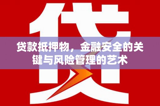 青浦贷款抵押物，金融安全的关键与风险管理的艺术