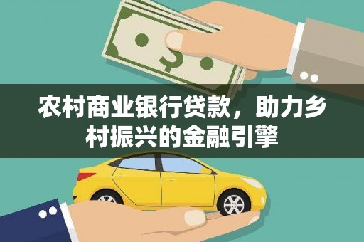 青浦农村商业银行贷款，助力乡村振兴的金融引擎