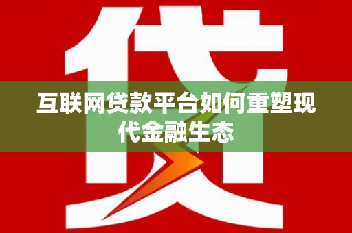 青浦互联网贷款平台如何重塑现代金融生态