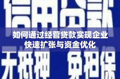 青浦如何通过经营贷款实现企业快速扩张与资金优化