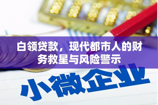 青浦白领贷款，现代都市人的财务救星与风险警示