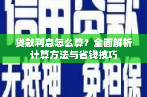 青浦贷款利息怎么算？全面解析计算方法与省钱技巧