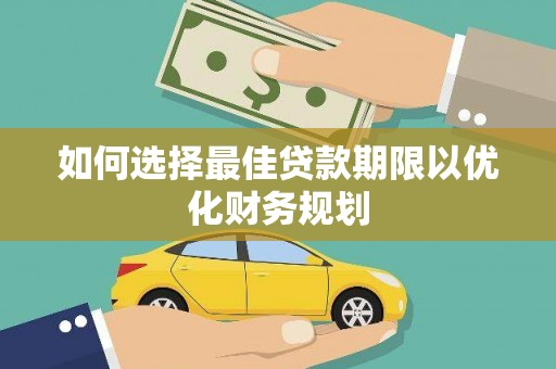 青浦如何选择最佳贷款期限以优化财务规划