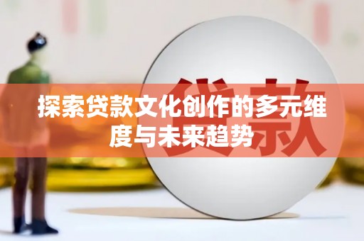 青浦探索贷款文化创作的多元维度与未来趋势