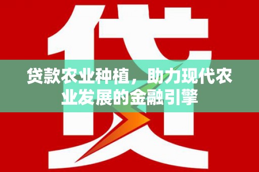 青浦贷款农业种植，助力现代农业发展的金融引擎