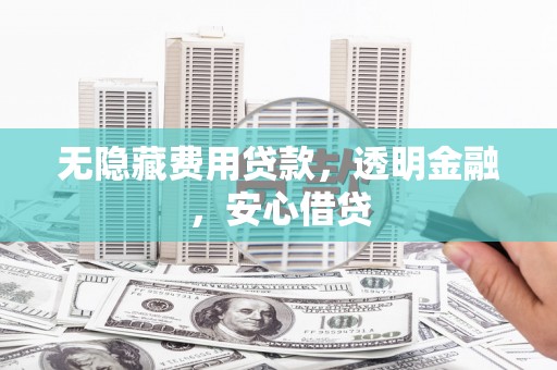 青浦无隐藏费用贷款，透明金融，安心借贷
