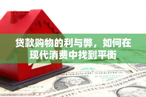 青浦贷款购物的利与弊，如何在现代消费中找到平衡