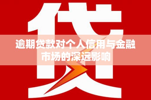 青浦逾期贷款对个人信用与金融市场的深远影响