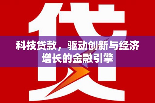 青浦科技贷款，驱动创新与经济增长的金融引擎