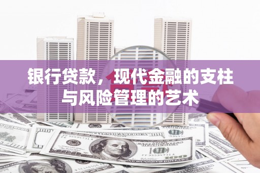 青浦银行贷款，现代金融的支柱与风险管理的艺术