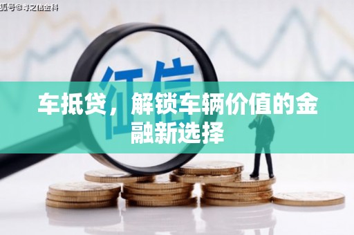青浦车抵贷，解锁车辆价值的金融新选择