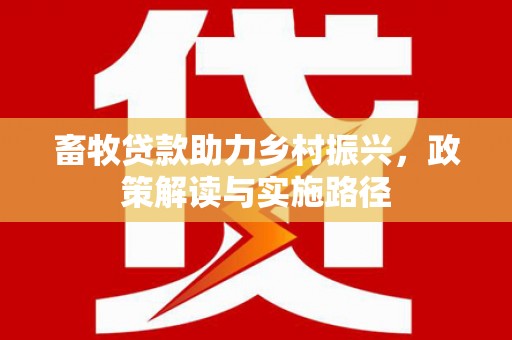 青浦畜牧贷款助力乡村振兴，政策解读与实施路径