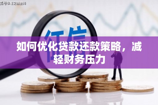 青浦如何优化贷款还款策略，减轻财务压力