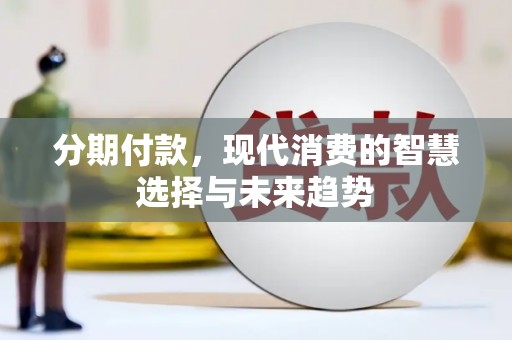 青浦分期付款，现代消费的智慧选择与未来趋势