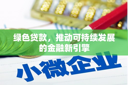 青浦绿色贷款，推动可持续发展的金融新引擎