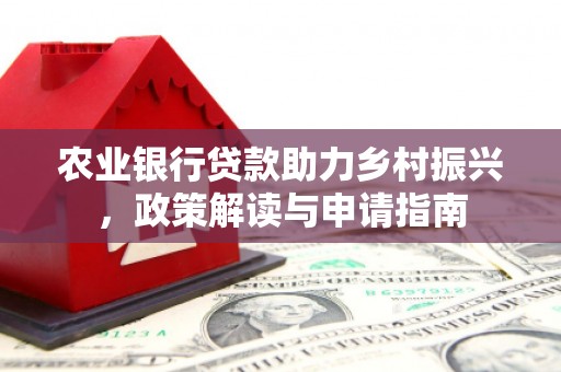 青浦农业银行贷款助力乡村振兴，政策解读与申请指南