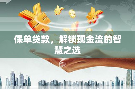 青浦保单贷款，解锁现金流的智慧之选