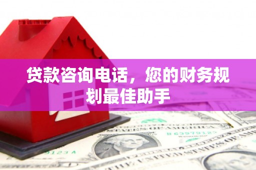 青浦贷款咨询电话，您的财务规划最佳助手