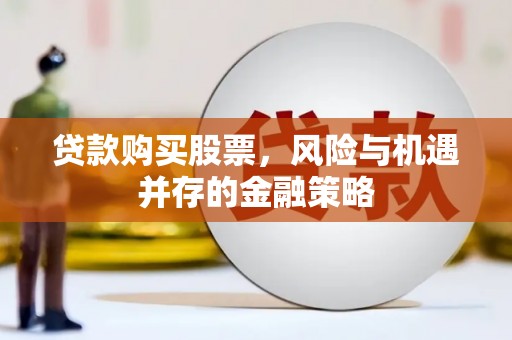 青浦贷款购买股票，风险与机遇并存的金融策略