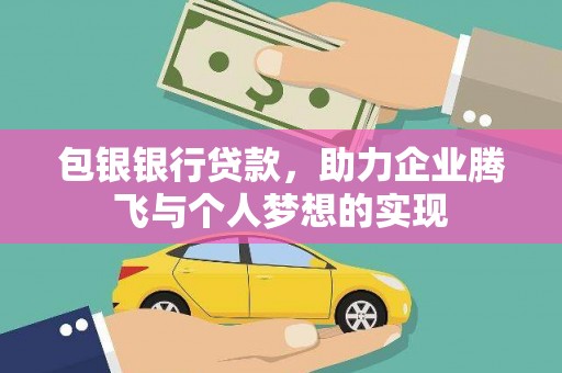 青浦包银银行贷款，助力企业腾飞与个人梦想的实现
