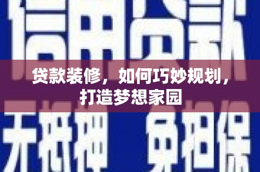 青浦贷款装修，如何巧妙规划，打造梦想家园