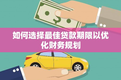 青浦如何选择最佳贷款期限以优化财务规划